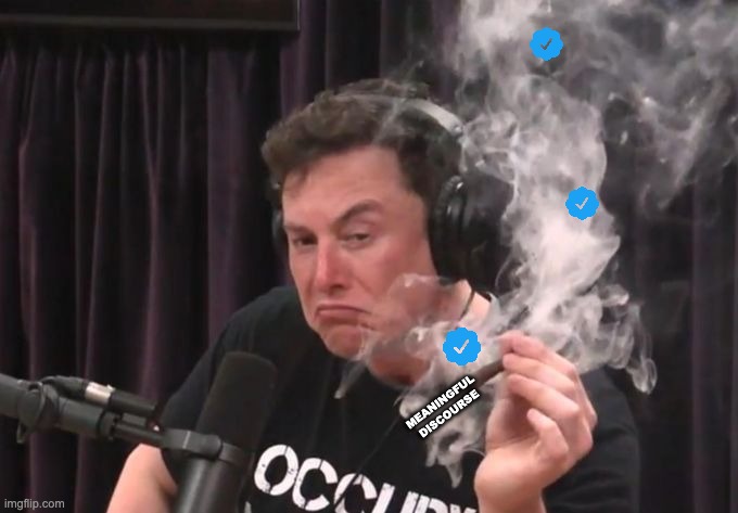 Elon Musk Smoking Weed | MEANINGFUL
DISCOURSE | image tagged in elon musk smoking weed | made w/ Imgflip meme maker