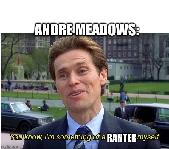 You know, I'm something of a _ myself |  ANDRE MEADOWS:; RANTER | image tagged in you know i'm something of a _ myself | made w/ Imgflip meme maker