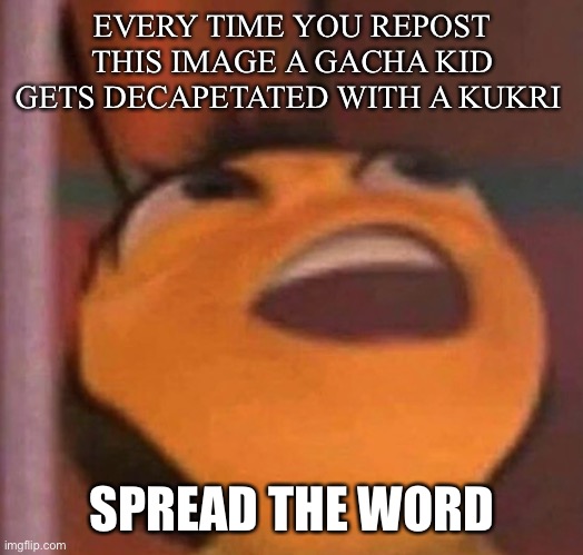 Bee Movie | EVERY TIME YOU REPOST THIS IMAGE A GACHA KID GETS DECAPETATED WITH A KUKRI; SPREAD THE WORD | image tagged in bee movie | made w/ Imgflip meme maker