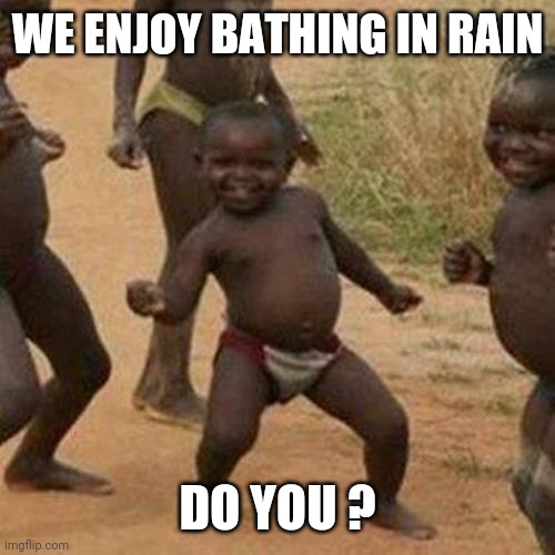 Third World Success Kid Meme | WE ENJOY BATHING IN RAIN; DO YOU ? | image tagged in memes,third world success kid | made w/ Imgflip meme maker