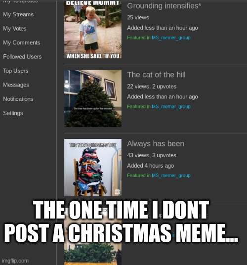 And they tell me to not post them... | THE ONE TIME I DONT POST A CHRISTMAS MEME... | made w/ Imgflip meme maker