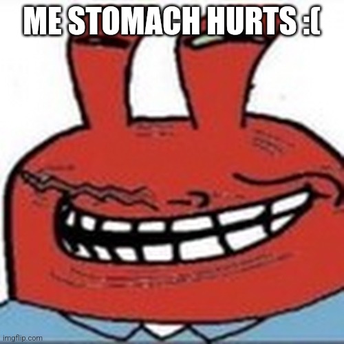 Me as troll face | ME STOMACH HURTS :( | image tagged in me as troll face | made w/ Imgflip meme maker