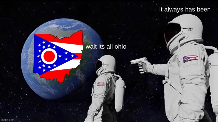 Always Has Been | it always has been; wait its all ohio | image tagged in memes,always has been | made w/ Imgflip meme maker