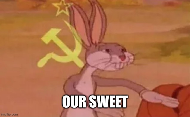 Bugs bunny communist | OUR SWEET | image tagged in bugs bunny communist | made w/ Imgflip meme maker