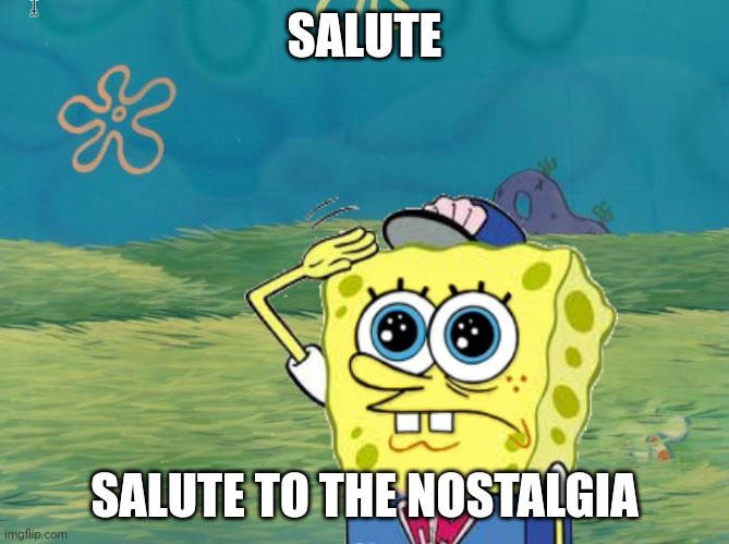 Spongebob salute | SALUTE SALUTE TO THE NOSTALGIA | image tagged in spongebob salute | made w/ Imgflip meme maker