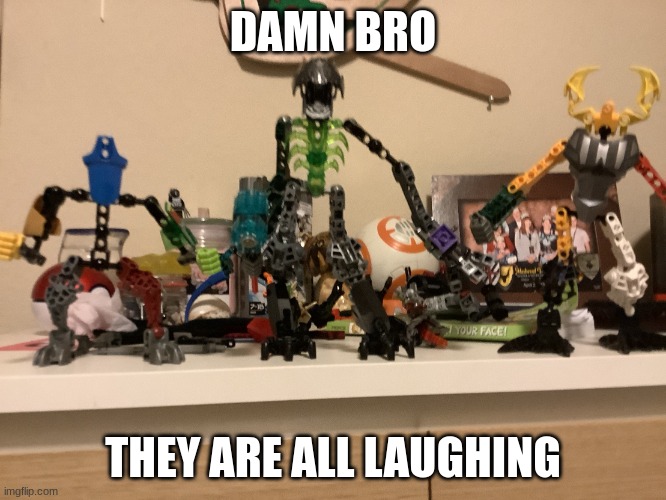 Bro you have the whole squad laughing | DAMN BRO THEY ARE ALL LAUGHING | image tagged in bro you have the whole squad laughing | made w/ Imgflip meme maker