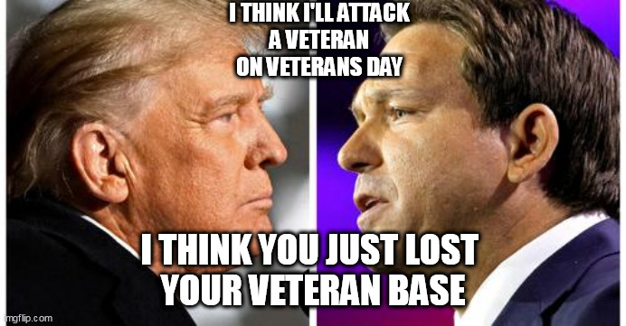 I THINK I'LL ATTACK
 A VETERAN 
ON VETERANS DAY; I THINK YOU JUST LOST 
YOUR VETERAN BASE | made w/ Imgflip meme maker