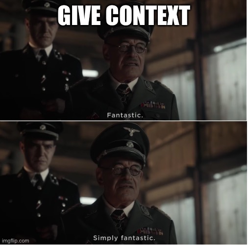 Fantastic, simply Fantastic | GIVE CONTEXT | image tagged in fantastic simply fantastic | made w/ Imgflip meme maker