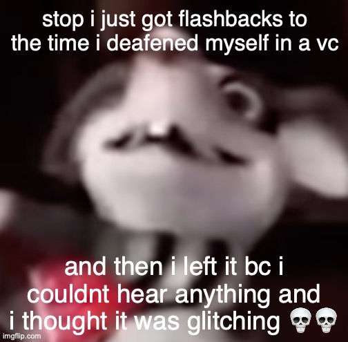 Fuck you Debbie! | stop i just got flashbacks to the time i deafened myself in a vc; and then i left it bc i couldnt hear anything and i thought it was glitching 💀💀 | made w/ Imgflip meme maker