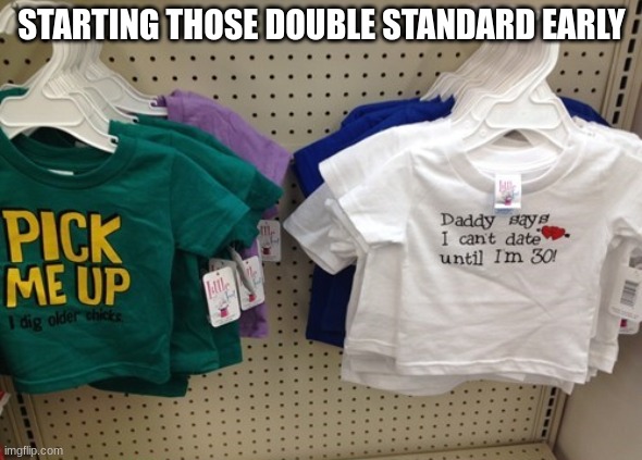 STARTING THOSE DOUBLE STANDARD EARLY | made w/ Imgflip meme maker