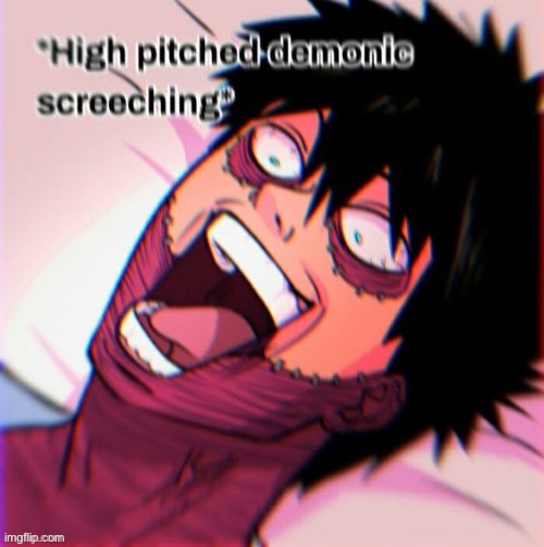 Found this template…and I love it? | image tagged in dabi high pitched demonic screeching | made w/ Imgflip meme maker