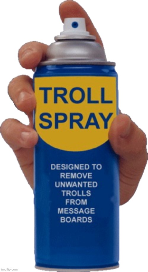 Troll spray | image tagged in troll spray | made w/ Imgflip meme maker