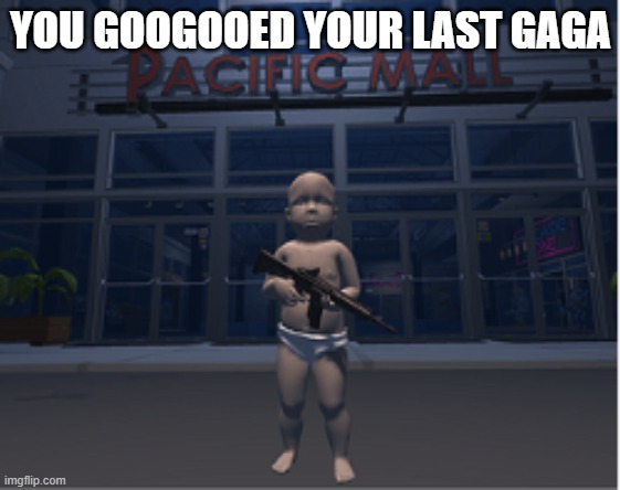 Googoogaga | YOU GOOGOOED YOUR LAST GAGA | image tagged in evil baby,gun | made w/ Imgflip meme maker