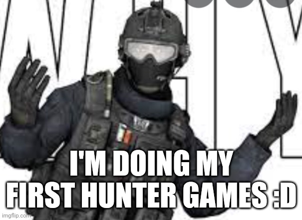 Yes | I'M DOING MY FIRST HUNTER GAMES :D | image tagged in russian badger | made w/ Imgflip meme maker