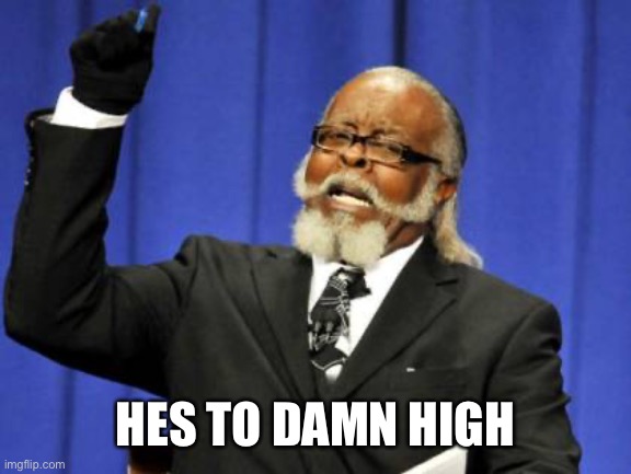 Too Damn High Meme | HE’S  TO DAMN HIGH | image tagged in memes,too damn high | made w/ Imgflip meme maker