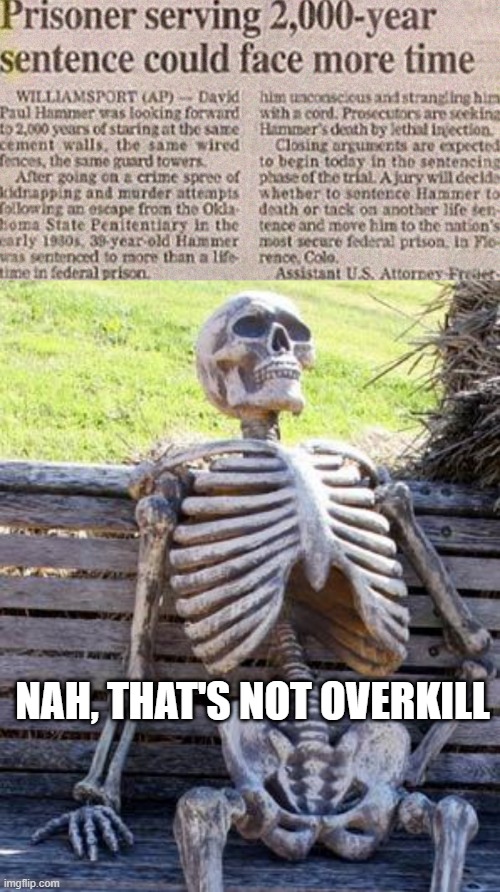 More Time | NAH, THAT'S NOT OVERKILL | image tagged in memes,waiting skeleton | made w/ Imgflip meme maker