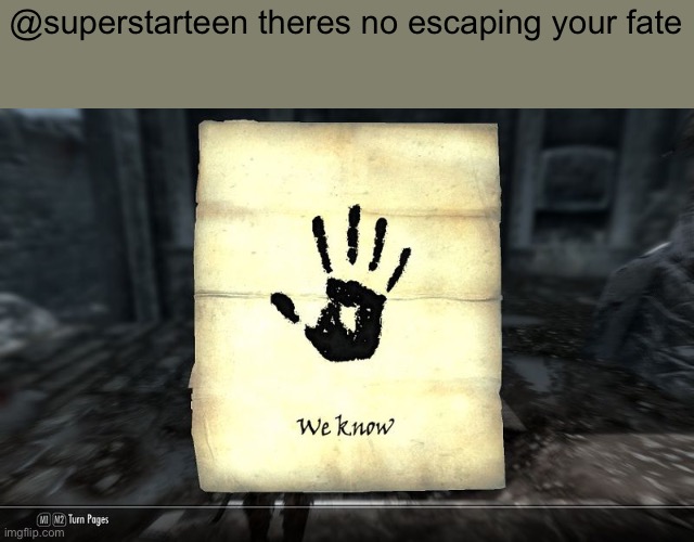 skyrim: We know | @superstarteen theres no escaping your fate | image tagged in skyrim we know | made w/ Imgflip meme maker