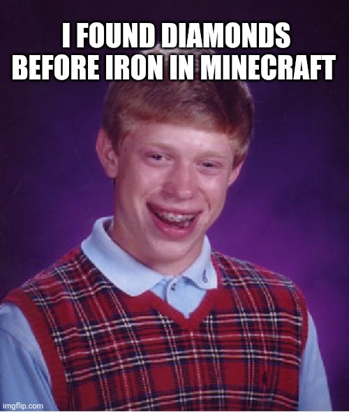 Bad Luck Brian | I FOUND DIAMONDS BEFORE IRON IN MINECRAFT | image tagged in memes,bad luck brian | made w/ Imgflip meme maker