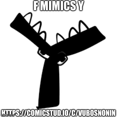 https://comicstud.io/c/vubosnonin | F MIMICS Y; HTTPS://COMICSTUD.IO/C/VUBOSNONIN | image tagged in alphabet lore | made w/ Imgflip meme maker