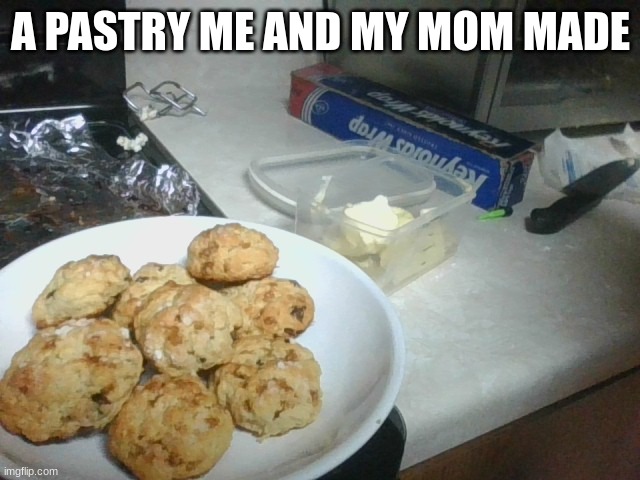 They are tasty! | A PASTRY ME AND MY MOM MADE | image tagged in dessert,baking,shareyourownphotos | made w/ Imgflip meme maker