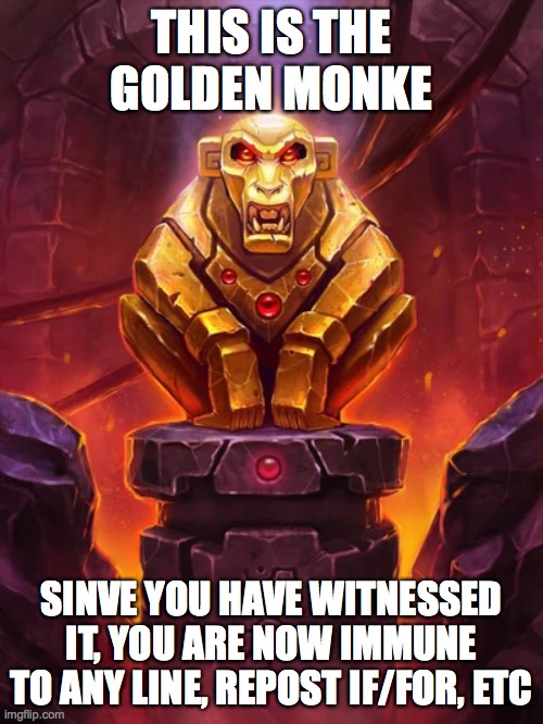 Golden Monkey Idol | THIS IS THE GOLDEN MONKE; SINVE YOU HAVE WITNESSED IT, YOU ARE NOW IMMUNE TO ANY LINE, REPOST IF/FOR, ETC | image tagged in golden monkey idol | made w/ Imgflip meme maker