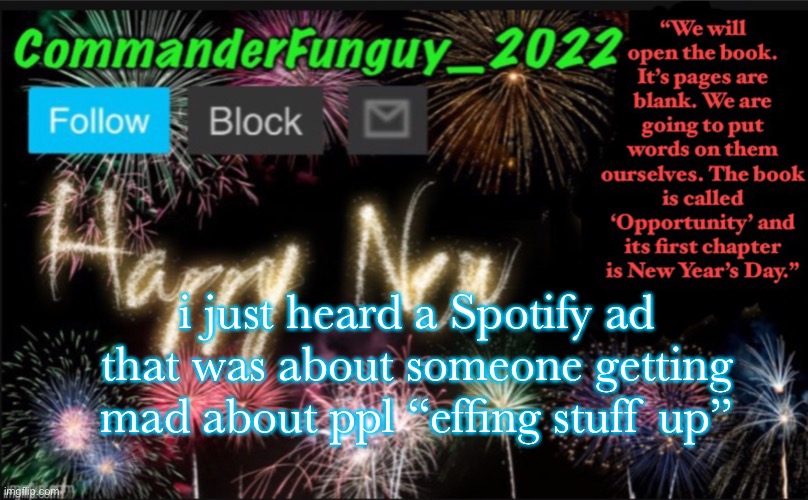 someone mad | i just heard a Spotify ad that was about someone getting mad about ppl “effing stuff up” | image tagged in commanderfunguy s new year template | made w/ Imgflip meme maker