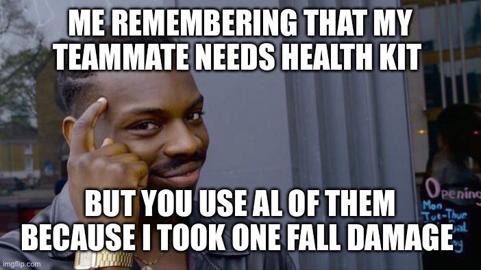 Roll Safe Think About It | ME REMEMBERING THAT MY TEAMMATE NEEDS HEALTH KIT; BUT YOU USE AL OF THEM BECAUSE I TOOK ONE FALL DAMAGE | image tagged in memes,roll safe think about it | made w/ Imgflip meme maker