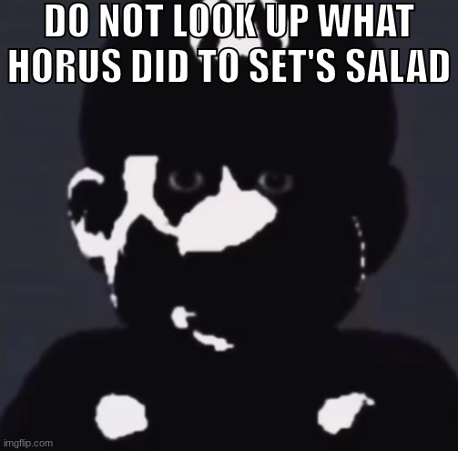 Gabriel | DO NOT LOOK UP WHAT HORUS DID TO SET'S SALAD | image tagged in gabriel | made w/ Imgflip meme maker