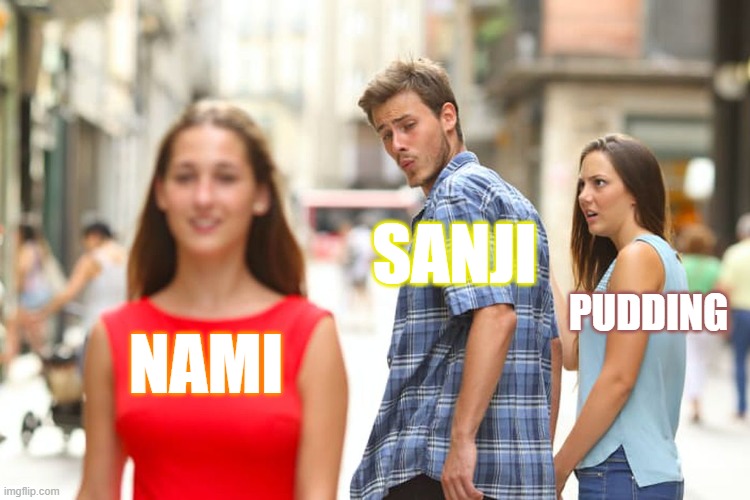Distracted Boyfriend | SANJI; PUDDING; NAMI | image tagged in memes,distracted boyfriend | made w/ Imgflip meme maker