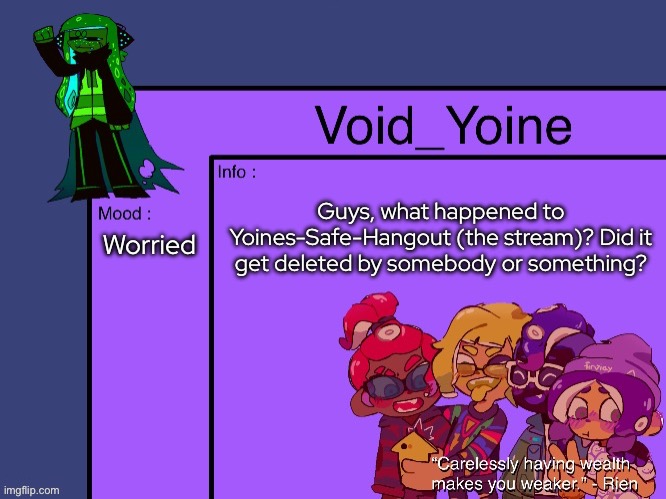 Void_Yoine's Annoucement | Guys, what happened to Yoines-Safe-Hangout (the stream)? Did it get deleted by somebody or something? Worried | made w/ Imgflip meme maker