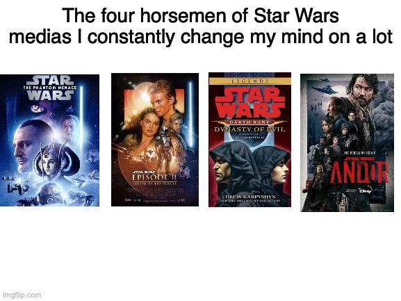 ah | The four horsemen of Star Wars medias I constantly change my mind on a lot | image tagged in blank white template | made w/ Imgflip meme maker