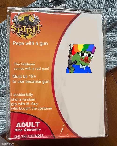 Spirit Halloween | Pepe with a gun; The Costume comes with a real gun! Must be 18+ to use because gun. I accidentally shot a random guy with it! -Guy who bought the costume | image tagged in spirit halloween | made w/ Imgflip meme maker