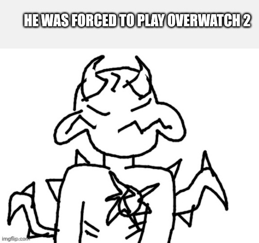 He was forced to | HE WAS FORCED TO PLAY OVERWATCH 2 | image tagged in he was forced to | made w/ Imgflip meme maker