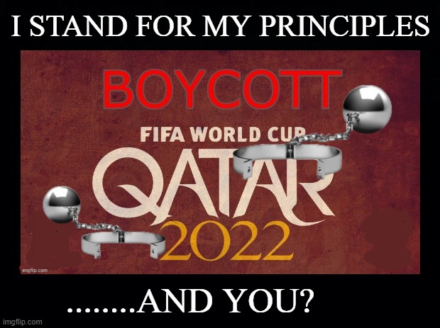 If you watch a single match, you will also have blood on your hands!!! |  I STAND FOR MY PRINCIPLES; ........AND YOU? | image tagged in soccer,boycott,slavery,human rights,honor,football | made w/ Imgflip meme maker
