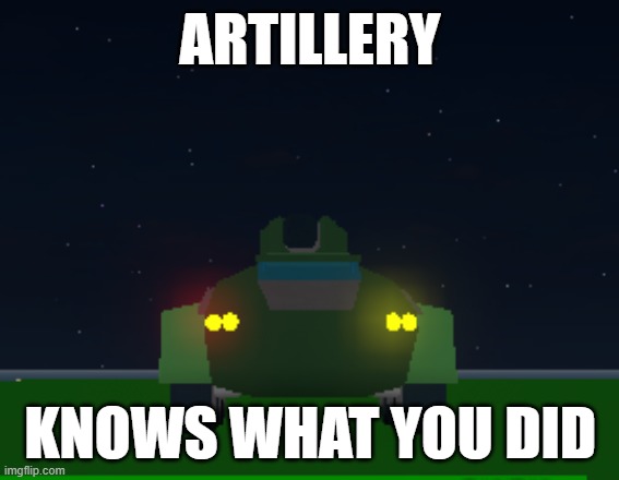 yes i play rblx base wars | ARTILLERY; KNOWS WHAT YOU DID | image tagged in artillery,meme,he knows what you did | made w/ Imgflip meme maker