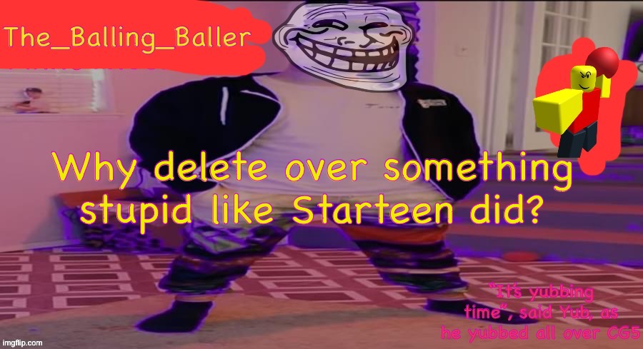 /j I’m not deleting | Why delete over something stupid like Starteen did? | image tagged in the_balling_baller s announcement template | made w/ Imgflip meme maker