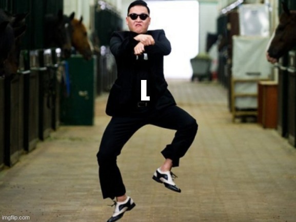 Psy Horse Dance Meme | L | image tagged in memes,psy horse dance | made w/ Imgflip meme maker