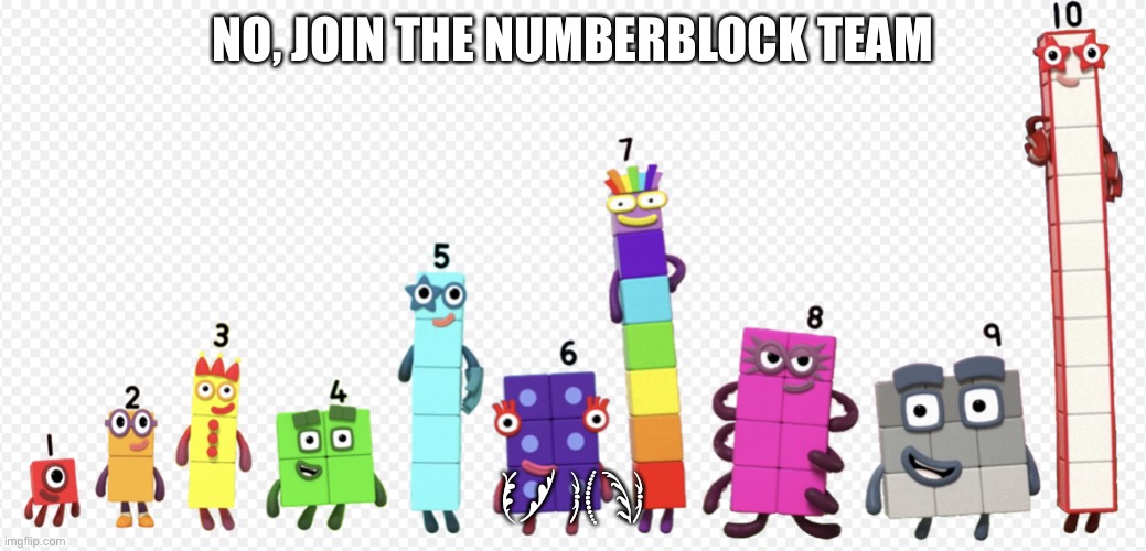 Numberblocks army 3 | NO, JOIN THE NUMBERBLOCK TEAM OR ELSE | image tagged in numberblocks army 3 | made w/ Imgflip meme maker