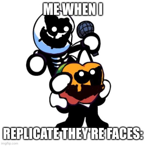 Face | ME WHEN I; REPLICATE THEY'RE FACES: | image tagged in draw a face on pump n skid | made w/ Imgflip meme maker