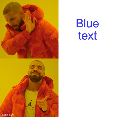 Drake Hotline Bling Meme | Blue text; White text | image tagged in memes,drake hotline bling | made w/ Imgflip meme maker
