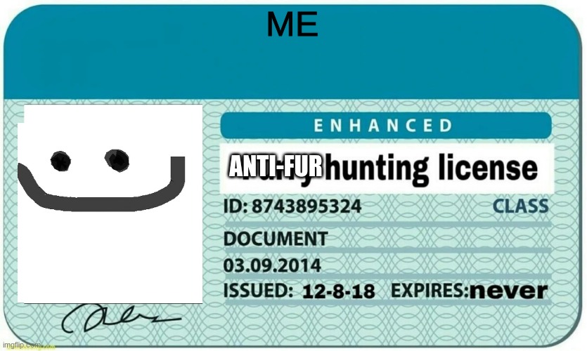 furry hunting license | ME ANTI-FUR | image tagged in furry hunting license | made w/ Imgflip meme maker