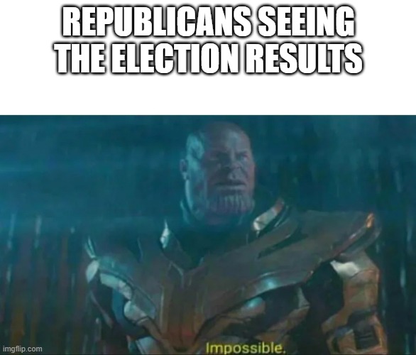 epic fail | REPUBLICANS SEEING THE ELECTION RESULTS | image tagged in thanos impossible | made w/ Imgflip meme maker