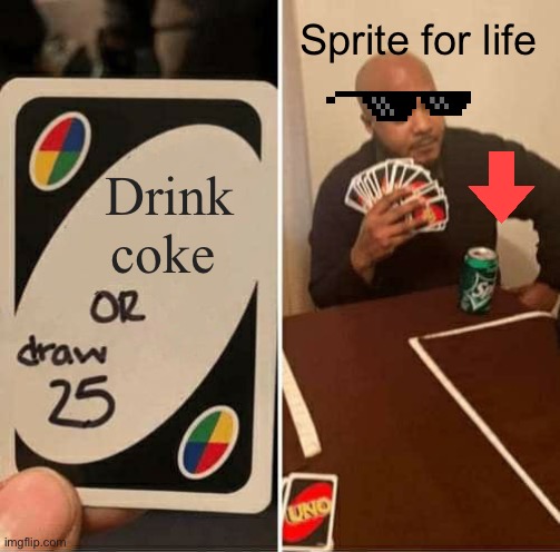 UNO Draw 25 Cards | Sprite for life; Drink coke | image tagged in memes,uno draw 25 cards | made w/ Imgflip meme maker