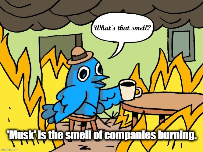 What's that smell? | 'Musk' is the smell of companies burning. | image tagged in elon musk,spacex,tesla,twitter,burning | made w/ Imgflip meme maker