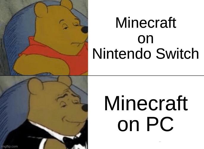 Tuxedo Winnie The Pooh Meme | Minecraft on Nintendo Switch; Minecraft on PC | image tagged in memes,tuxedo winnie the pooh | made w/ Imgflip meme maker