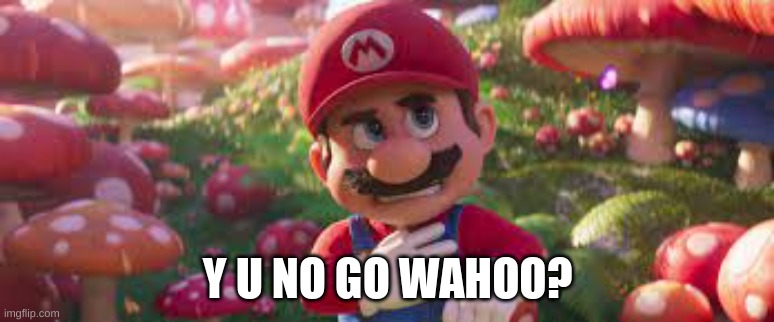 Seriously, tho. Why isn't Mario voiced by the og actor? | Y U NO GO WAHOO? | image tagged in super mario bros | made w/ Imgflip meme maker