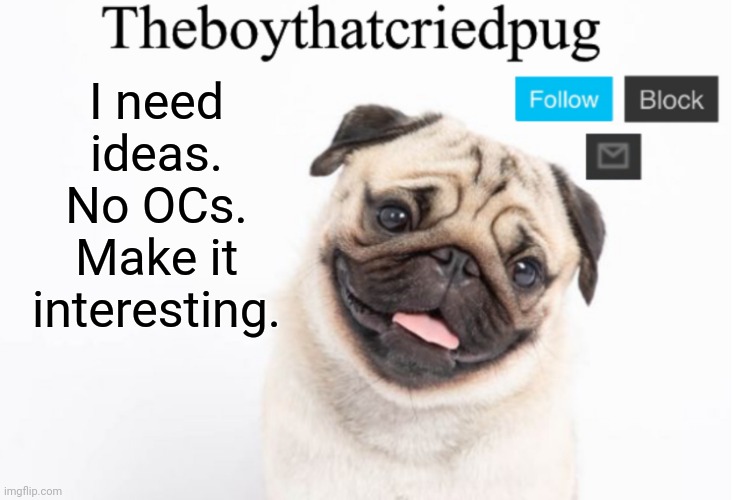 Cool stuff | I need ideas.
No OCs.
Make it interesting. | image tagged in theboythatcriedpug | made w/ Imgflip meme maker