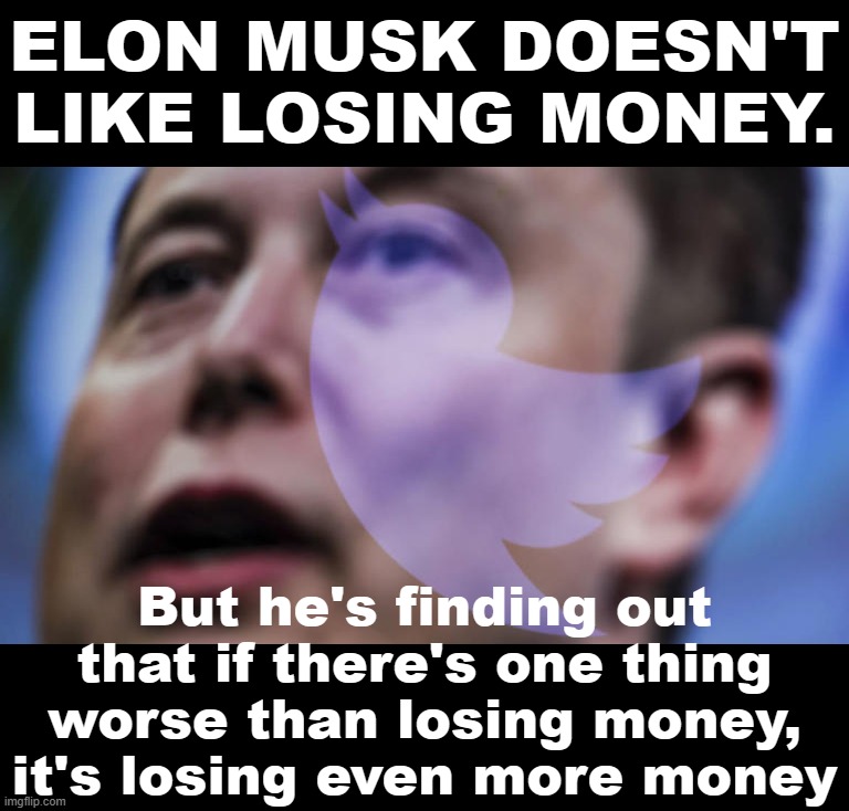 Twitter posted a net loss of $221 million in 2021. Its net loss in 2022 will be... more than that | ELON MUSK DOESN'T LIKE LOSING MONEY. But he's finding out that if there's one thing worse than losing money, it's losing even more money | image tagged in elon musk twitter,elon musk,twitter,crash,burn,fail | made w/ Imgflip meme maker