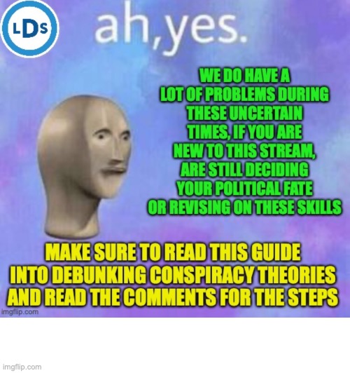 Reposting this from Imgflip_Presidents because this should apply to all streams that require facts to be checked over | image tagged in ah yes,conspiracy,theories,prebunk,debunk | made w/ Imgflip meme maker