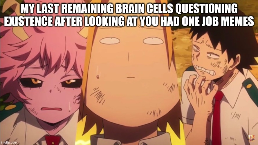 0-o-0 | MY LAST REMAINING BRAIN CELLS QUESTIONING EXISTENCE AFTER LOOKING AT YOU HAD ONE JOB MEMES | image tagged in n64,joe,mama,oof | made w/ Imgflip meme maker